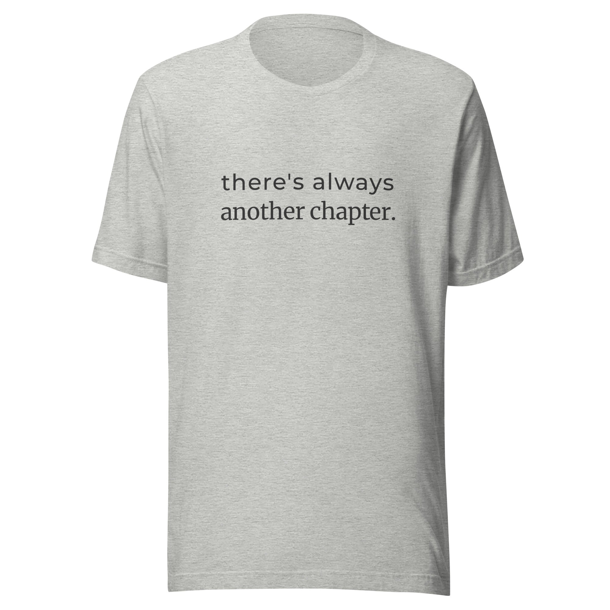 Unisex Bella + Canvas athletic heather grey  t-shirt,  minimalist text 'there's always another chapter', black ink, front