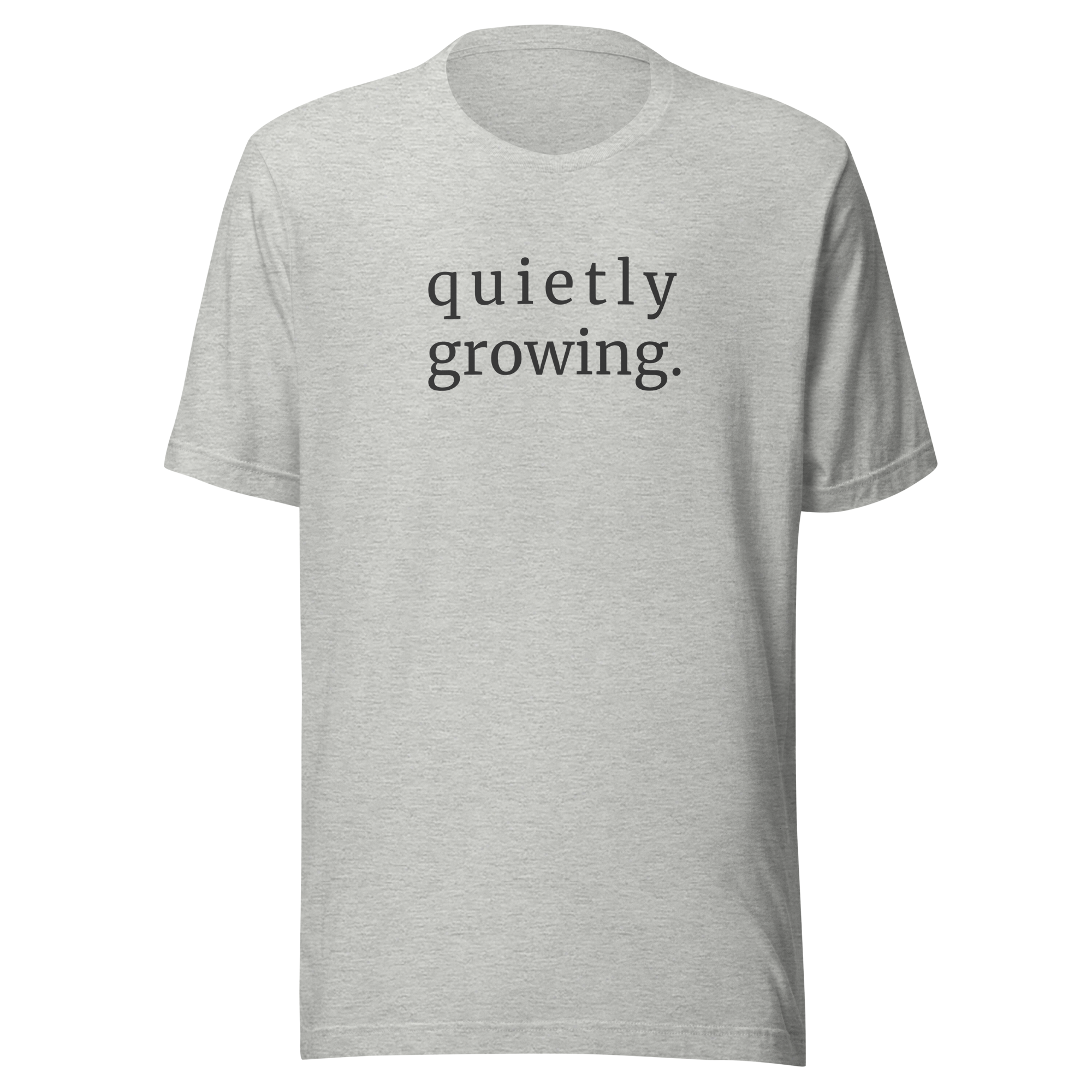 Quietly Growing in black ink on heather grey unisex Bella + Canvas tshirt. Front
