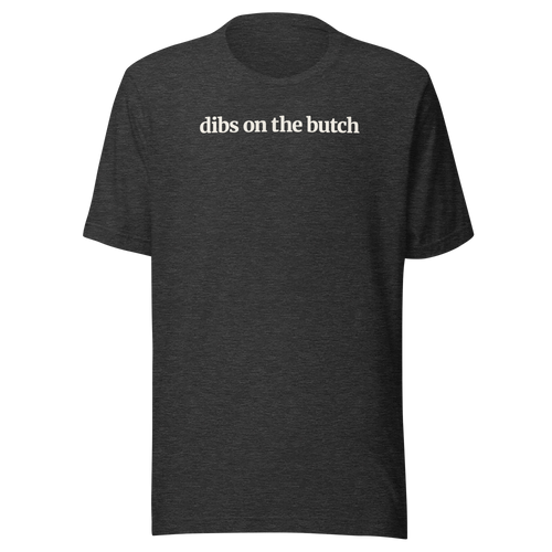 Dibs on the Butch white ink on Bella + Canvas Unisex dark grey heather tshirt.