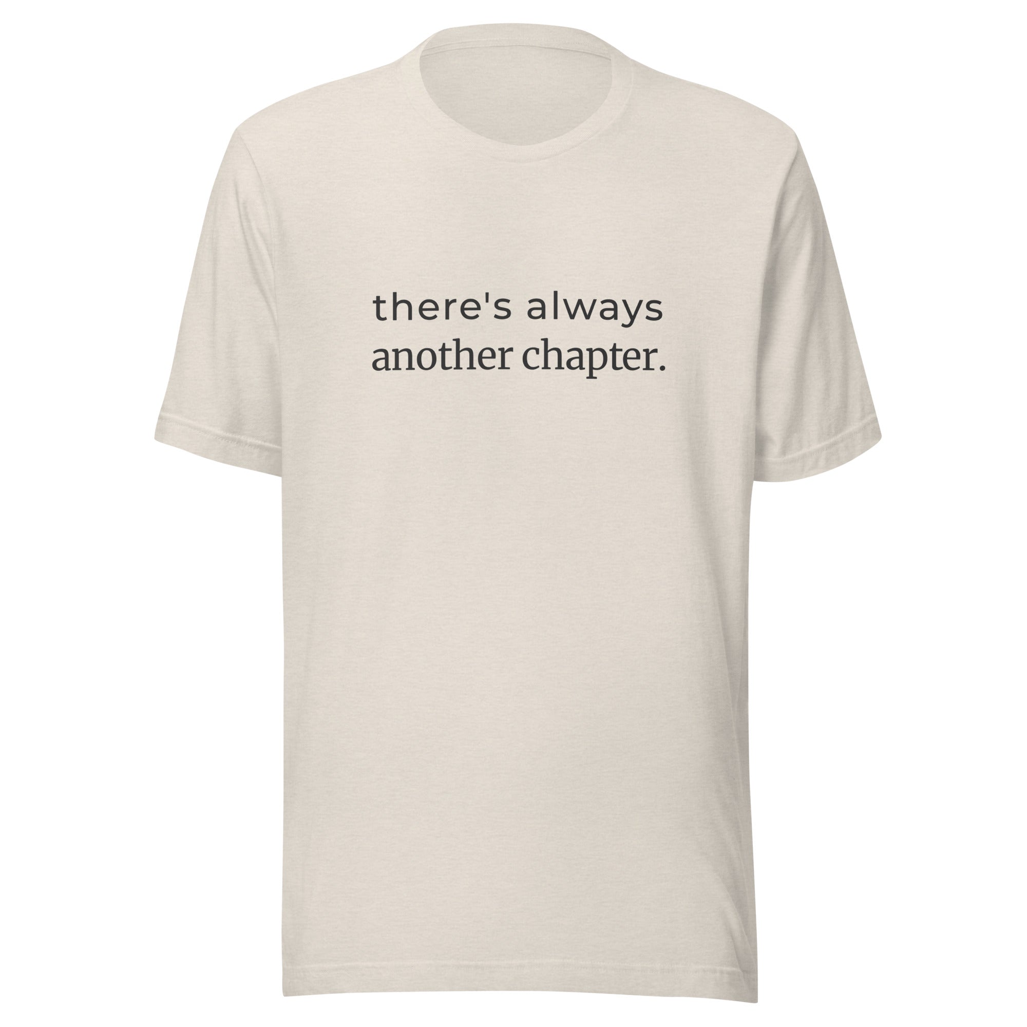 Unisex Bella + Canvas heather dust t-shirt,  minimalist text 'there's always another chapter', black ink, front