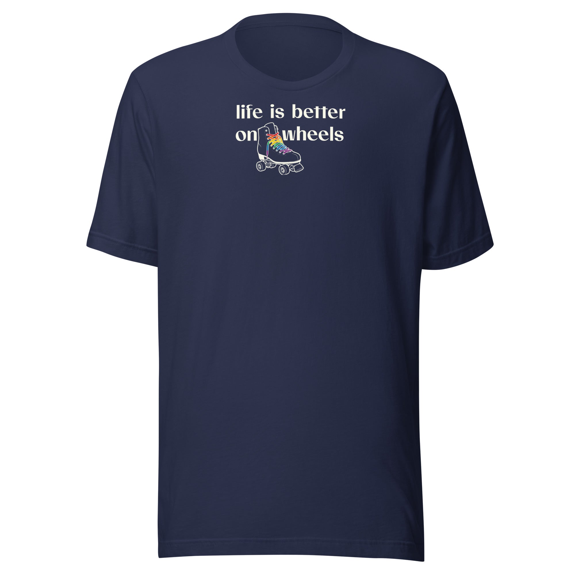 Minimalist off white typograpgy life is better on wheels with a small sihouette of a roller skate with LGBTQ+ laces. On navy unisex Bella + Canvas tee. High center chest